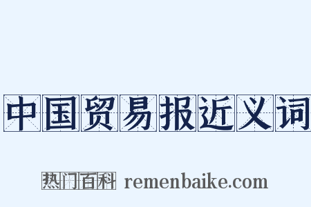 中国贸易报近义词是什么意思的图片